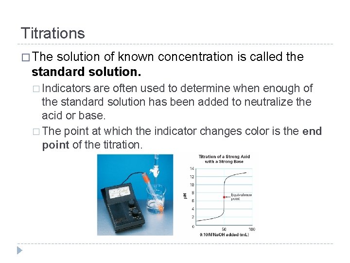 Titrations � The solution of known concentration is called the standard solution. � Indicators