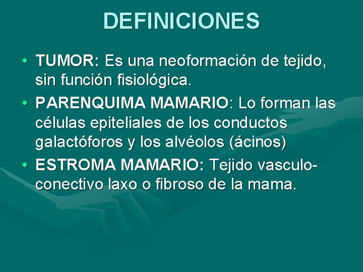 DEFINICIONES • TUMOR: Es una neoformación de tejido, sin función fisiológica. • PARENQUIMA MAMARIO: