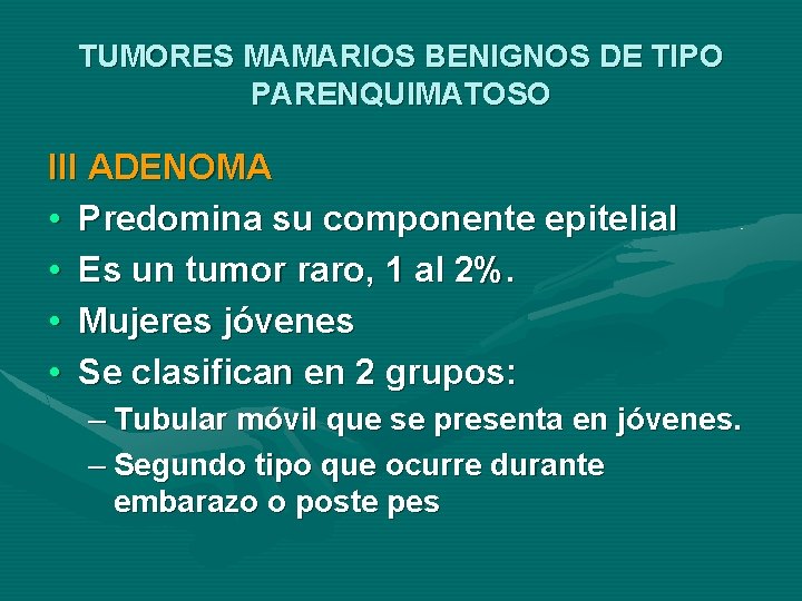 TUMORES MAMARIOS BENIGNOS DE TIPO PARENQUIMATOSO III ADENOMA • Predomina su componente epitelial •