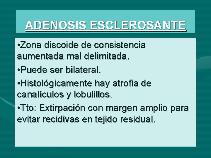 ADENOSIS ESCLEROSANTE • Zona discoide de consistencia aumentada mal delimitada. • Puede ser bilateral.