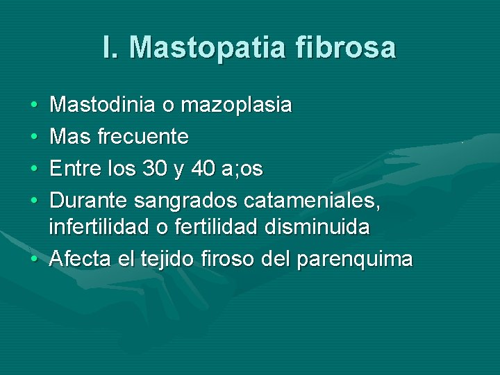 I. Mastopatia fibrosa • • Mastodinia o mazoplasia Mas frecuente Entre los 30 y