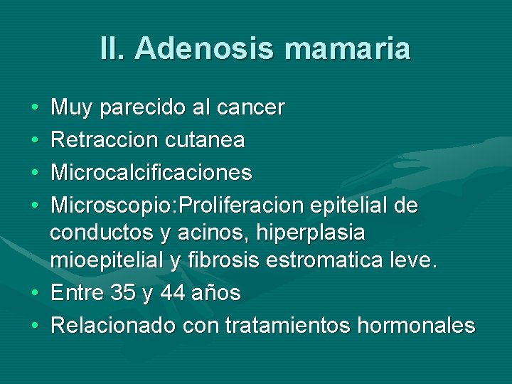 II. Adenosis mamaria • • Muy parecido al cancer Retraccion cutanea Microcalcificaciones Microscopio: Proliferacion