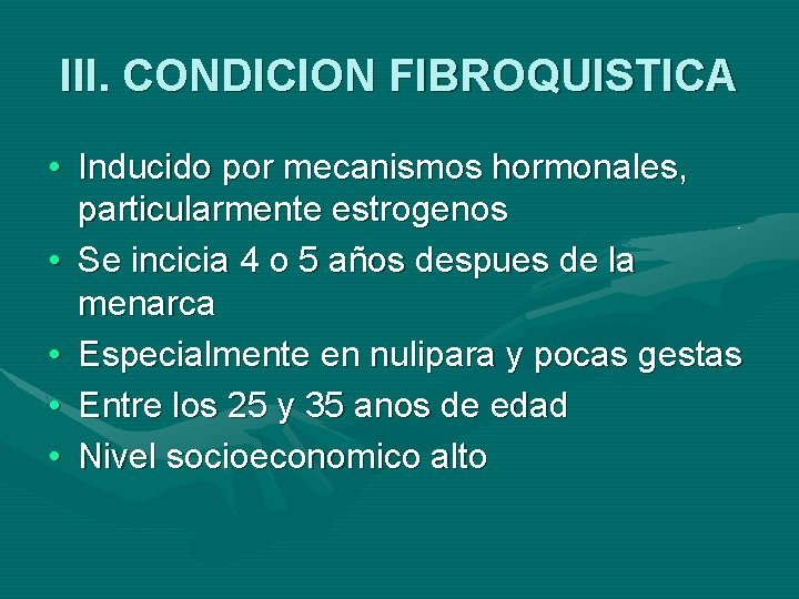 III. CONDICION FIBROQUISTICA • Inducido por mecanismos hormonales, particularmente estrogenos • Se incicia 4