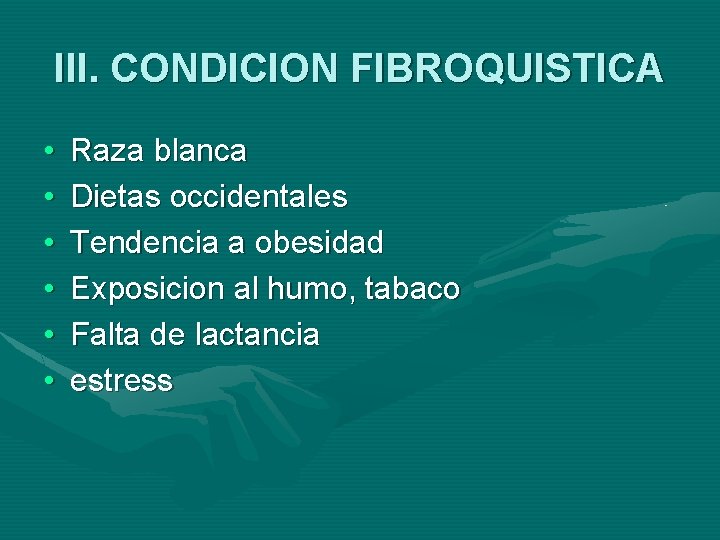 III. CONDICION FIBROQUISTICA • • • Raza blanca Dietas occidentales Tendencia a obesidad Exposicion