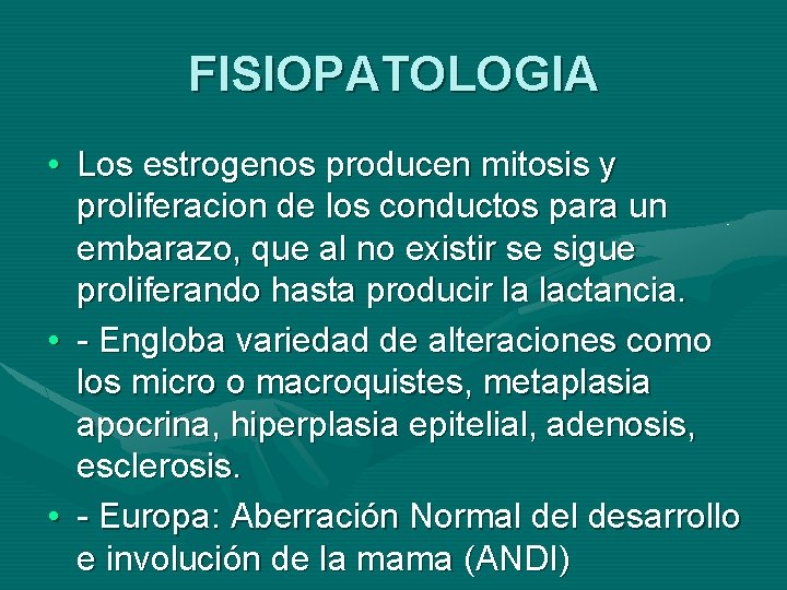 FISIOPATOLOGIA • Los estrogenos producen mitosis y proliferacion de los conductos para un embarazo,