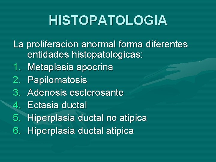 HISTOPATOLOGIA La proliferacion anormal forma diferentes entidades histopatologicas: 1. Metaplasia apocrina 2. Papilomatosis 3.