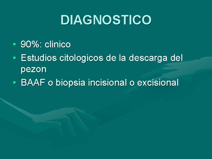 DIAGNOSTICO • 90%: clinico • Estudios citologicos de la descarga del pezon • BAAF
