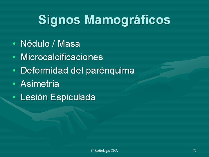 Signos Mamográficos • • • Nódulo / Masa Microcalcificaciones Deformidad del parénquima Asimetría Lesión