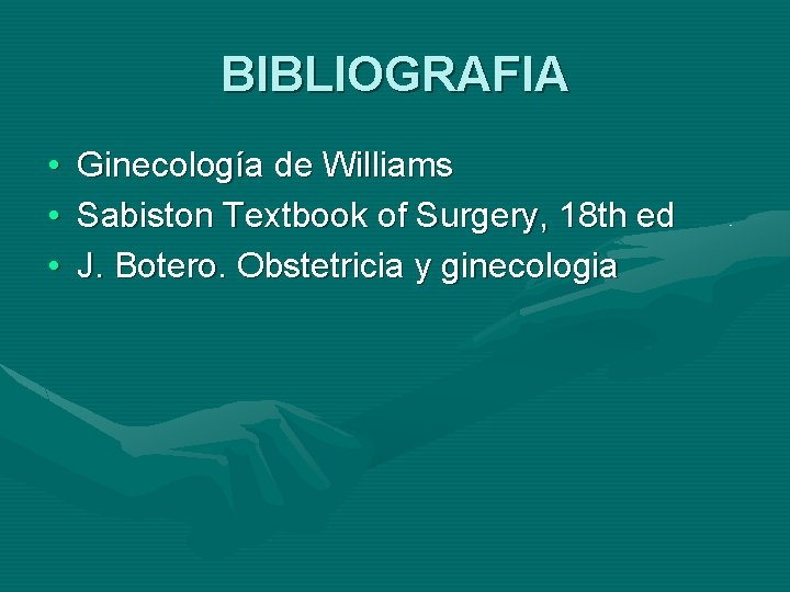BIBLIOGRAFIA • • • Ginecología de Williams Sabiston Textbook of Surgery, 18 th ed