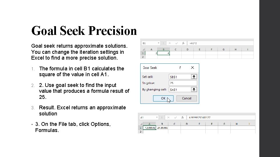 Goal Seek Precision Goal seek returns approximate solutions. You can change the iteration settings Goal Seek Precision Goal seek returns approximate solutions. You can change the iteration settings