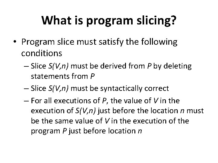 What is program slicing? • Program slice must satisfy the following conditions – Slice What is program slicing? • Program slice must satisfy the following conditions – Slice