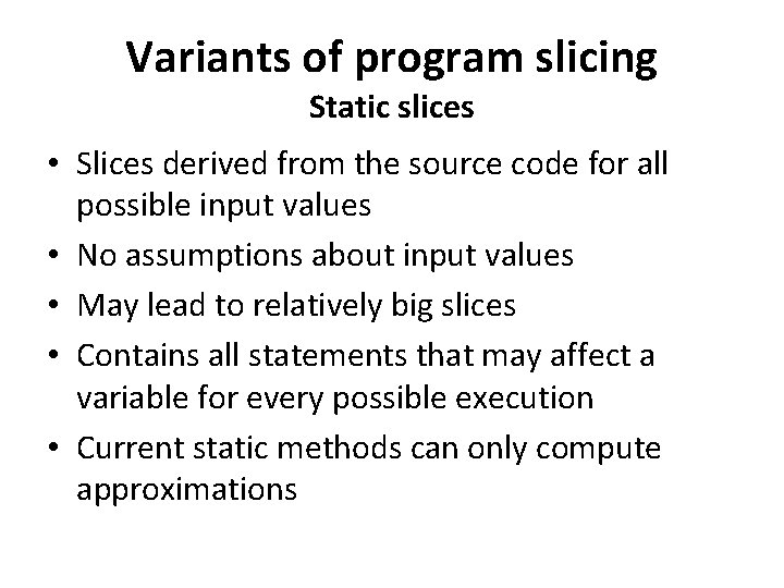 Variants of program slicing Static slices • Slices derived from the source code for