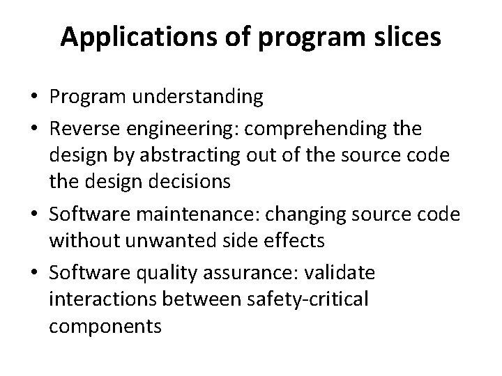 Applications of program slices • Program understanding • Reverse engineering: comprehending the design by