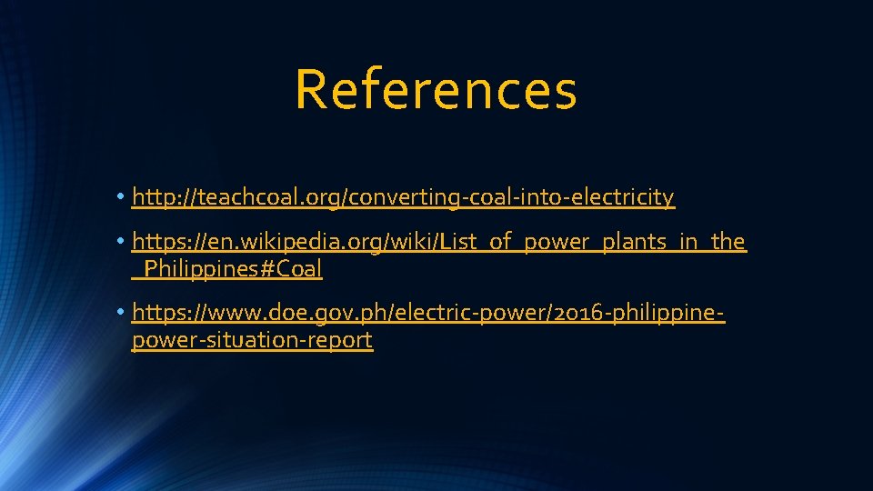 References • http: //teachcoal. org/converting-coal-into-electricity • https: //en. wikipedia. org/wiki/List_of_power_plants_in_the _Philippines#Coal • https: //www.