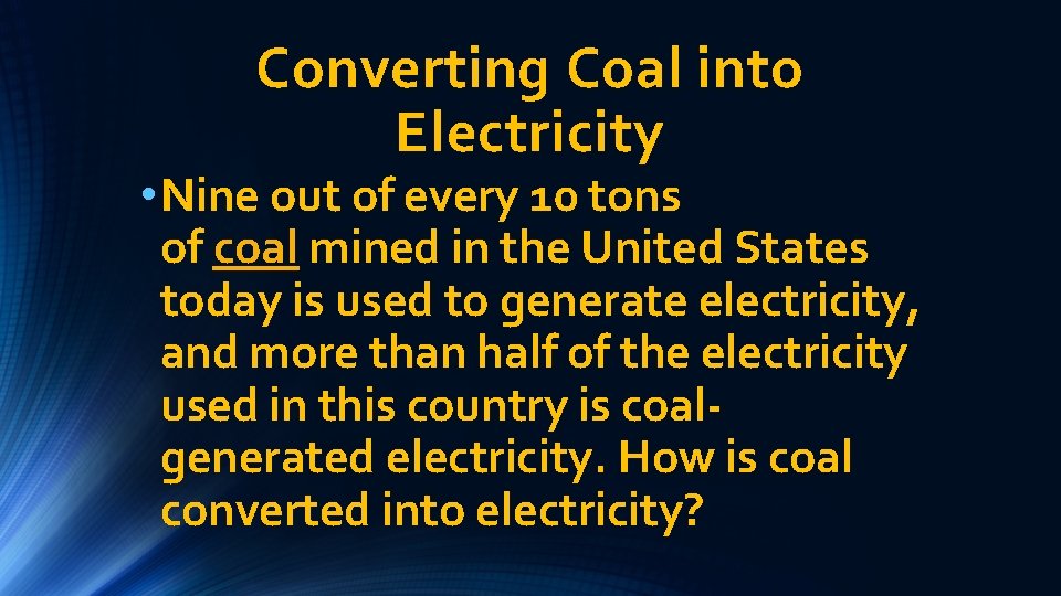 Converting Coal into Electricity • Nine out of every 10 tons of coal mined