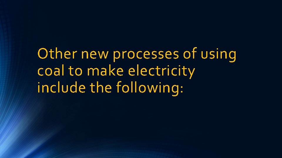 Other new processes of using coal to make electricity include the following: 