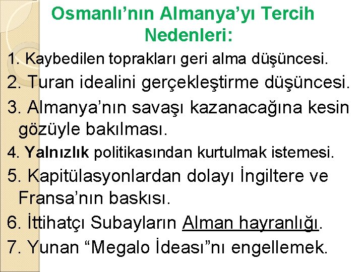 Osmanlı’nın Almanya’yı Tercih Nedenleri: 1. Kaybedilen toprakları geri alma düşüncesi. 2. Turan idealini gerçekleştirme