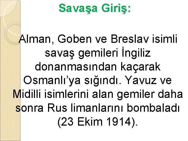 Savaşa Giriş: Alman, Goben ve Breslav isimli savaş gemileri İngiliz donanmasından kaçarak Osmanlı’ya sığındı.