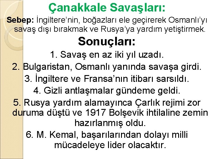 Çanakkale Savaşları: Sebep: İngiltere’nin, boğazları ele geçirerek Osmanlı’yı savaş dışı bırakmak ve Rusya’ya yardım