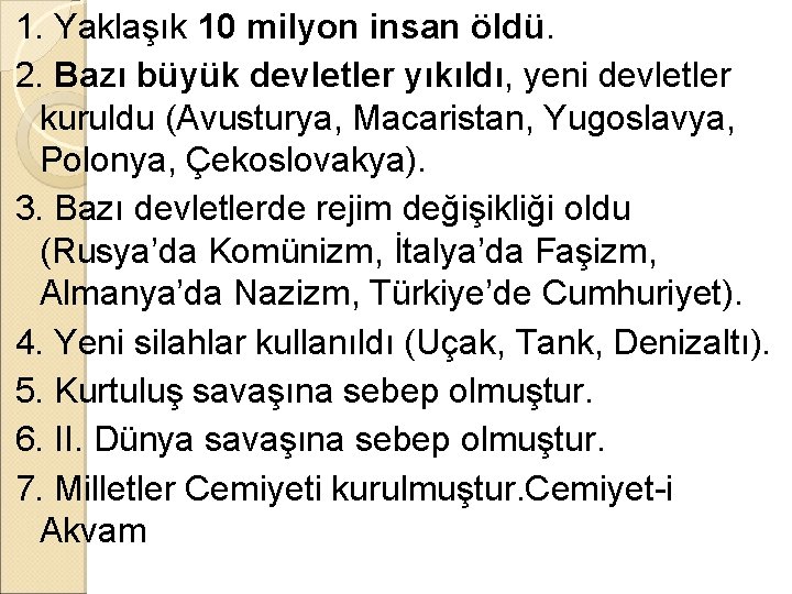 1. Yaklaşık 10 milyon insan öldü. 2. Bazı büyük devletler yıkıldı, yeni devletler kuruldu