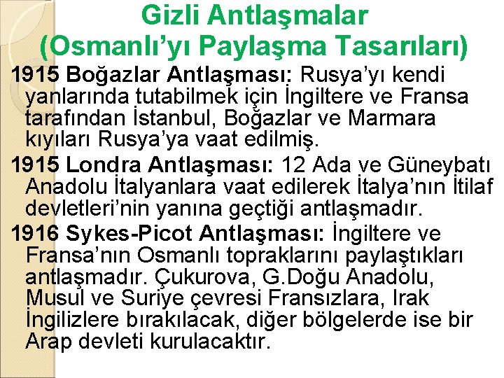 Gizli Antlaşmalar (Osmanlı’yı Paylaşma Tasarıları) 1915 Boğazlar Antlaşması: Rusya’yı kendi yanlarında tutabilmek için İngiltere