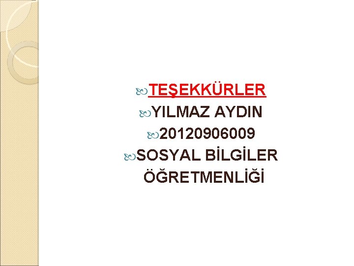  TEŞEKKÜRLER YILMAZ AYDIN 20120906009 SOSYAL BİLGİLER ÖĞRETMENLİĞİ 