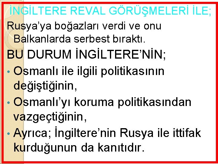 İNGİLTERE REVAL GÖRÜŞMELERİ İLE; Rusya’ya boğazları verdi ve onu Balkanlarda serbest bıraktı. BU DURUM