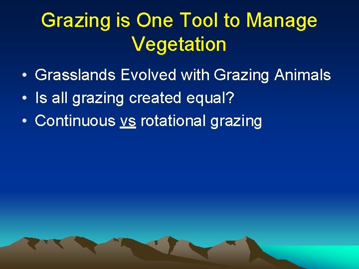 Grazing is One Tool to Manage Vegetation • Grasslands Evolved with Grazing Animals •