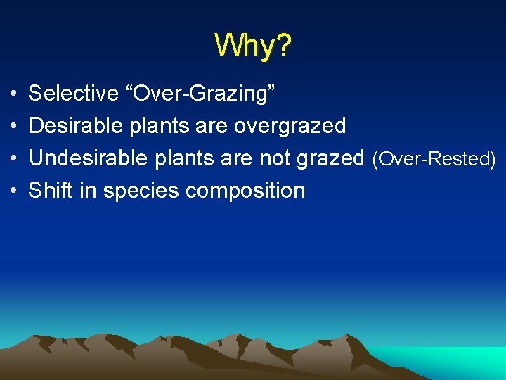 Why? • • Selective “Over-Grazing” Desirable plants are overgrazed Undesirable plants are not grazed