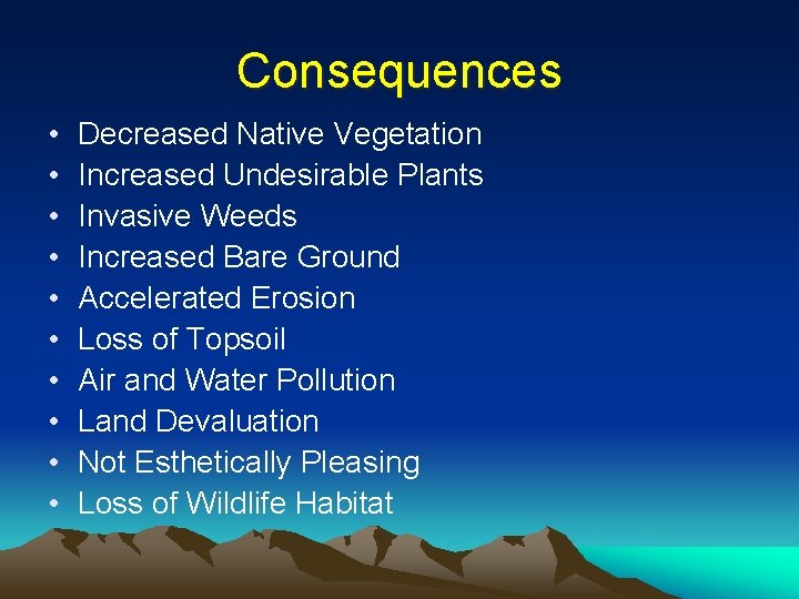 Consequences • • • Decreased Native Vegetation Increased Undesirable Plants Invasive Weeds Increased Bare