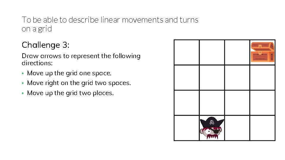To be able to describe linear movements and turns on a grid Challenge 3: