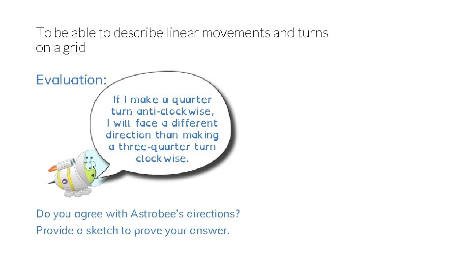 To be able to describe linear movements and turns on a grid Evaluation: If