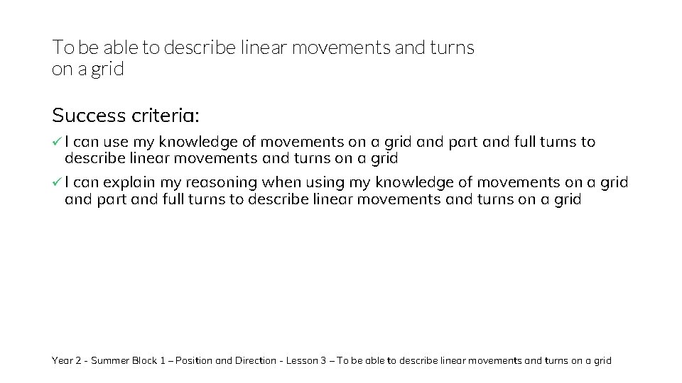 To be able to describe linear movements and turns on a grid Success criteria: