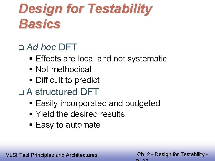 Design for Testability Basics Ad hoc DFT Effects are local and not systematic Not