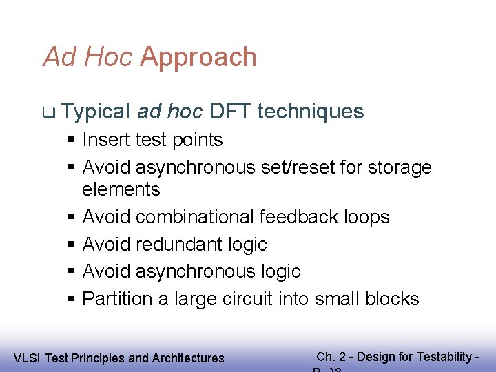 Ad Hoc Approach Typical ad hoc DFT techniques Insert test points Avoid asynchronous set/reset