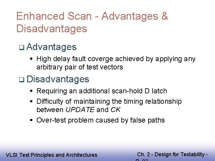 Enhanced Scan - Advantages & Disadvantages Advantages High delay fault coverge achieved by applying