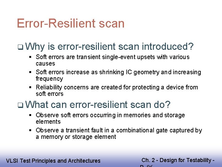 Error-Resilient scan Why is error-resilient scan introduced? Soft errors are transient single-event upsets with