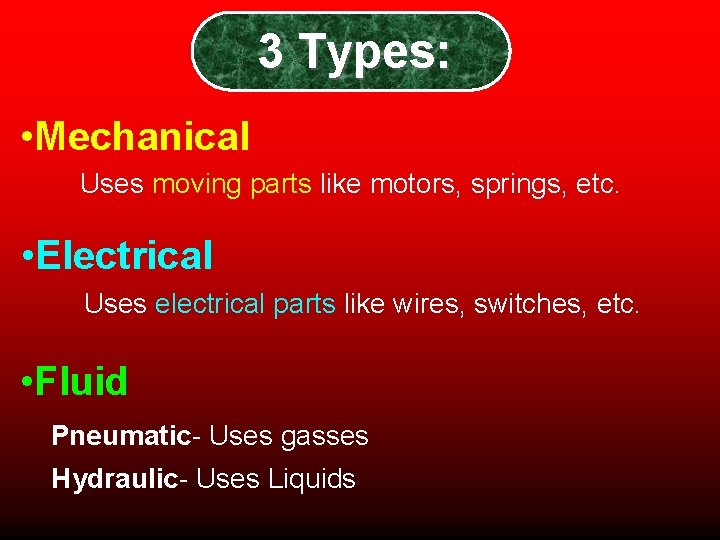 3 Types: • Mechanical Uses moving parts like motors, springs, etc. • Electrical Uses 3 Types: • Mechanical Uses moving parts like motors, springs, etc. • Electrical Uses