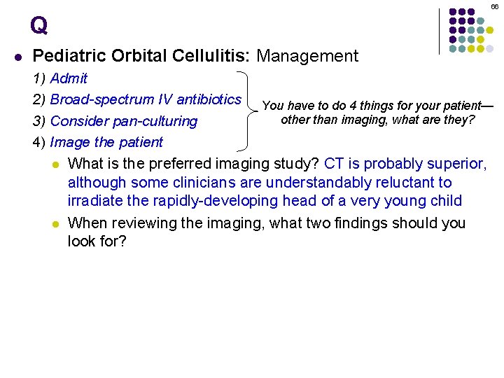 66 Q l Pediatric Orbital Cellulitis: Management 1) Admit 2) Broad-spectrum IV antibiotics You