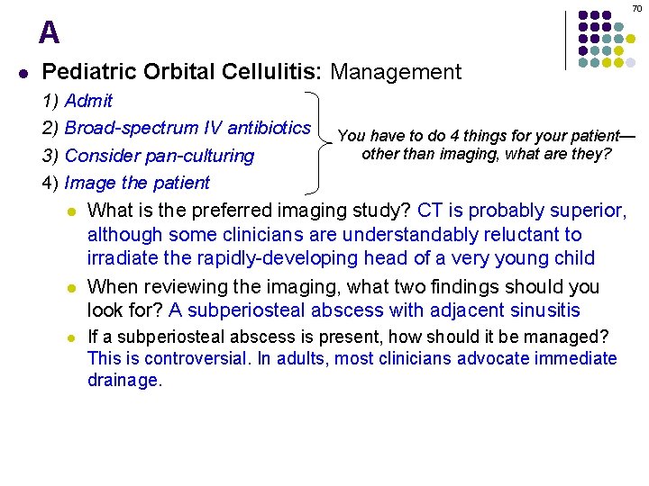 70 A l Pediatric Orbital Cellulitis: Management 1) Admit 2) Broad-spectrum IV antibiotics You