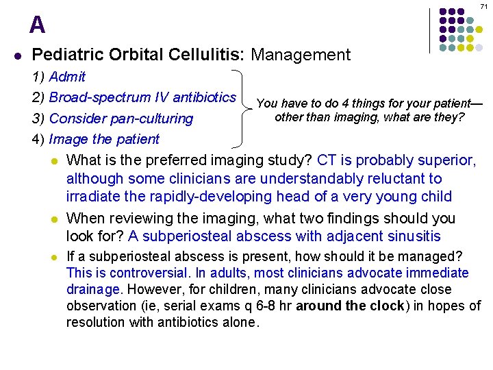 71 A l Pediatric Orbital Cellulitis: Management 1) Admit 2) Broad-spectrum IV antibiotics You