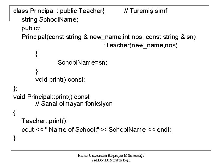 class Principal : public Teacher{ // Türemiş sınıf string School. Name; public: Principal(const string