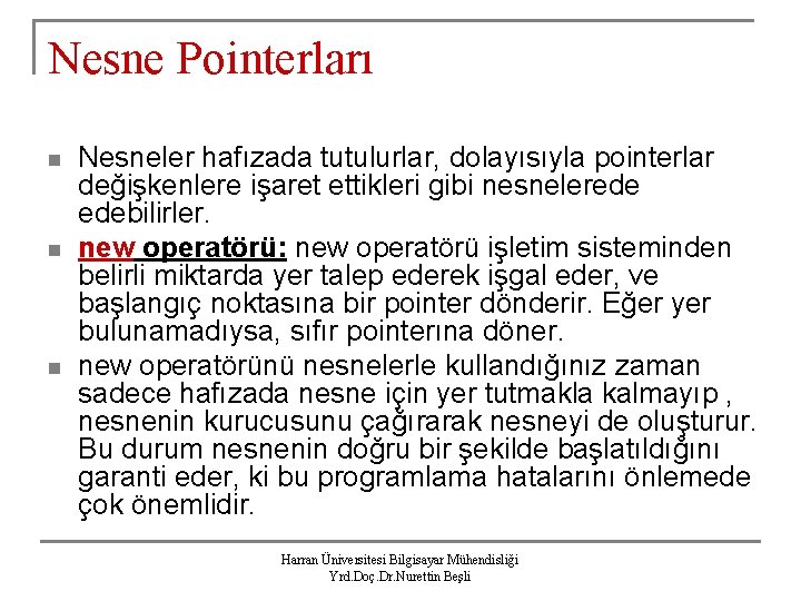 Nesne Pointerları n n n Nesneler hafızada tutulurlar, dolayısıyla pointerlar değişkenlere işaret ettikleri gibi