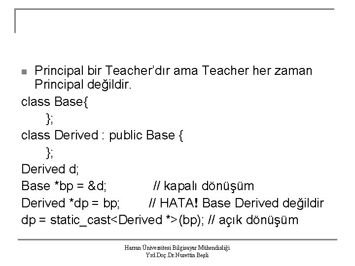 Principal bir Teacher’dır ama Teacher zaman Principal değildir. class Base{ }; class Derived :