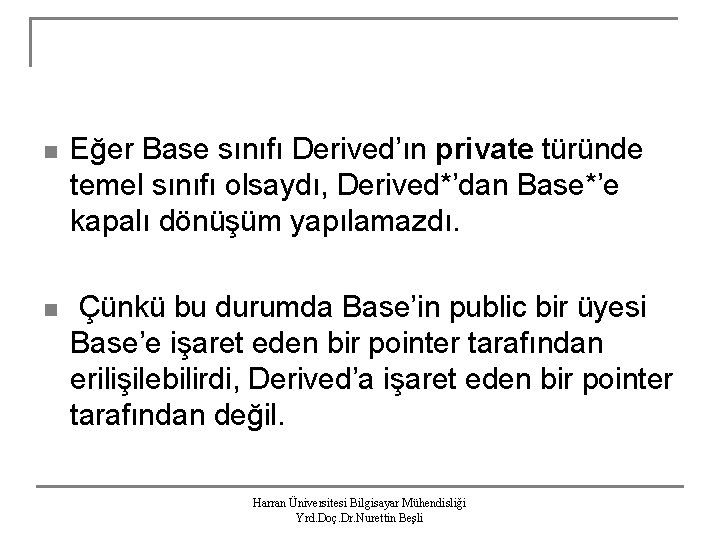 n Eğer Base sınıfı Derived’ın private türünde temel sınıfı olsaydı, Derived*’dan Base*’e kapalı dönüşüm