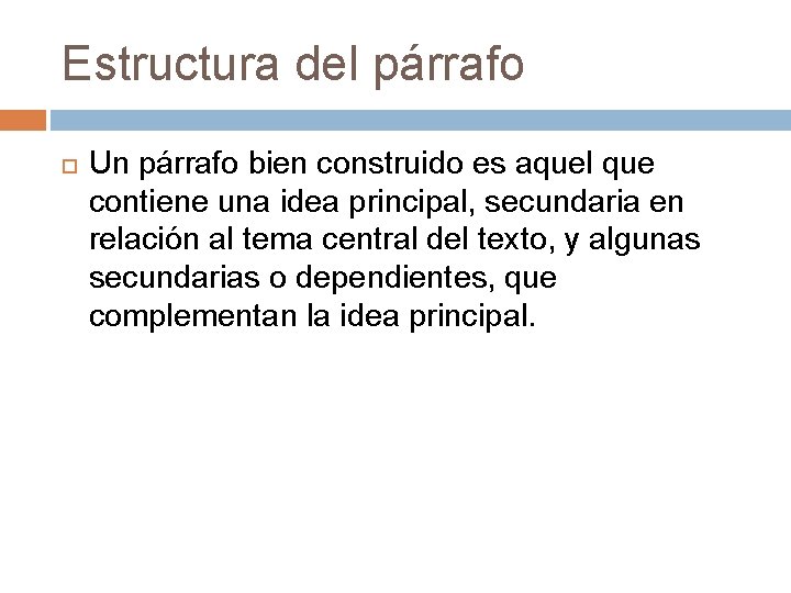 Estructura del párrafo Un párrafo bien construido es aquel que contiene una idea principal,