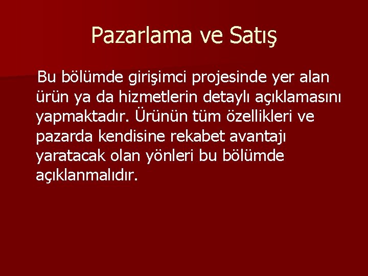 Pazarlama ve Satış Bu bölümde girişimci projesinde yer alan ürün ya da hizmetlerin detaylı