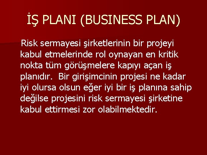 İŞ PLANI (BUSINESS PLAN) Risk sermayesi şirketlerinin bir projeyi kabul etmelerinde rol oynayan en