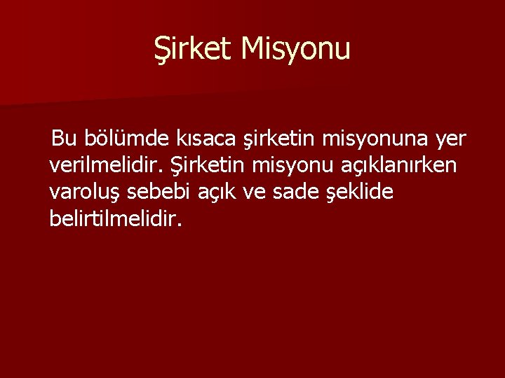 Şirket Misyonu Bu bölümde kısaca şirketin misyonuna yer verilmelidir. Şirketin misyonu açıklanırken varoluş sebebi