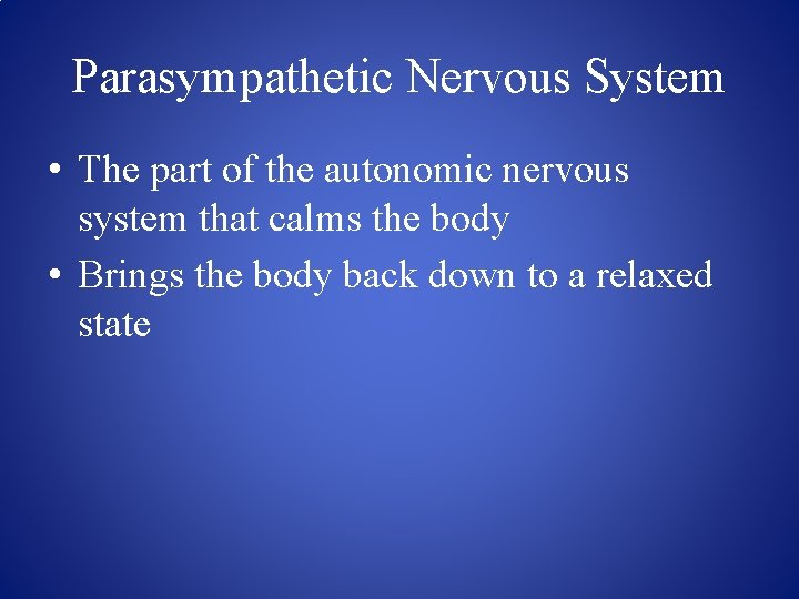 Parasympathetic Nervous System • The part of the autonomic nervous system that calms the